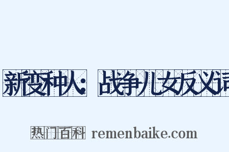 新变种人：战争儿女反义词是什么意思的图片